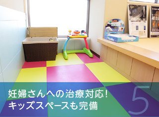 妊婦さんへの治療対応！キッズスペースも完備